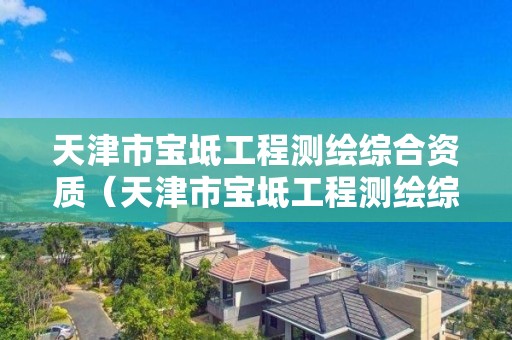 天津市寶坻工程測繪綜合資質（天津市寶坻工程測繪綜合資質公司）