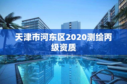 天津市河東區(qū)2020測繪丙級資質