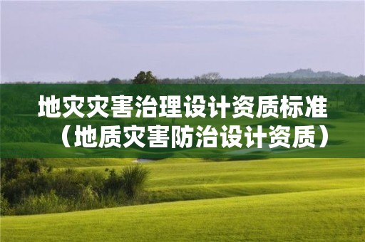 地災災害治理設計資質標準（地質災害防治設計資質）