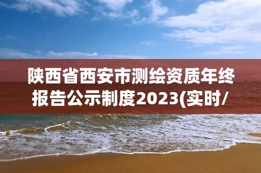 陜西省西安市測繪資質年終報告公示制度2023(實時/更新中)