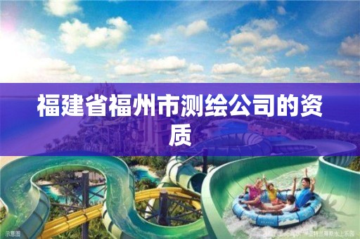 福建省福州市測繪公司的資質