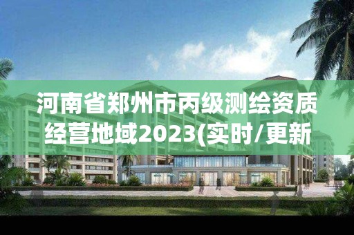 河南省鄭州市丙級測繪資質經營地域2023(實時/更新中)