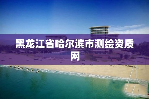 黑龍江省哈爾濱市測繪資質網