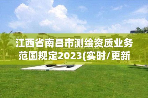 江西省南昌市測繪資質(zhì)業(yè)務(wù)范圍規(guī)定2023(實(shí)時(shí)/更新中)