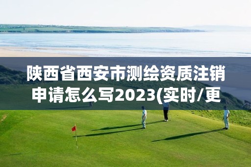 陜西省西安市測繪資質(zhì)注銷申請怎么寫2023(實時/更新中)