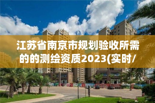 江蘇省南京市規劃驗收所需的的測繪資質2023(實時/更新中)