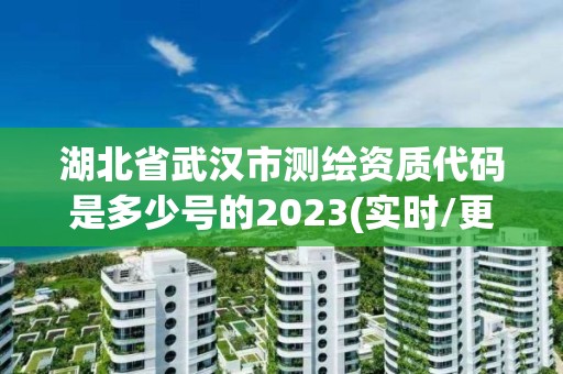 湖北省武漢市測繪資質代碼是多少號的2023(實時/更新中)