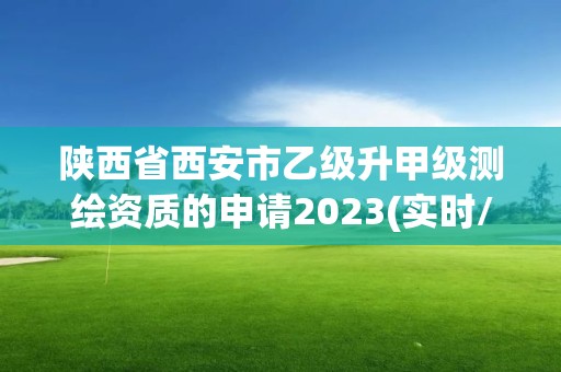 陜西省西安市乙級升甲級測繪資質(zhì)的申請2023(實(shí)時(shí)/更新中)