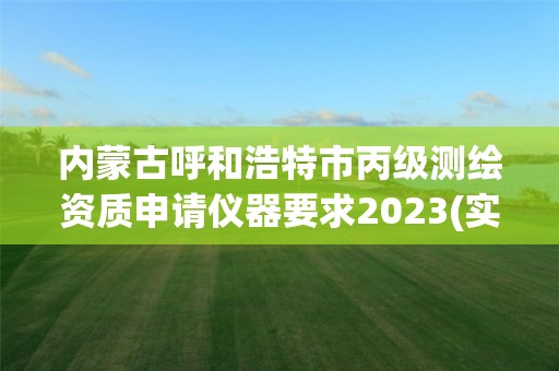 內(nèi)蒙古呼和浩特市丙級測繪資質(zhì)申請儀器要求2023(實時/更新中)