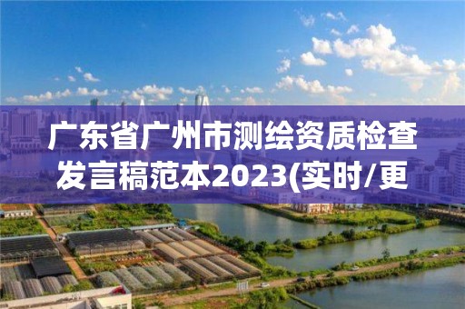 廣東省廣州市測(cè)繪資質(zhì)檢查發(fā)言稿范本2023(實(shí)時(shí)/更新中)