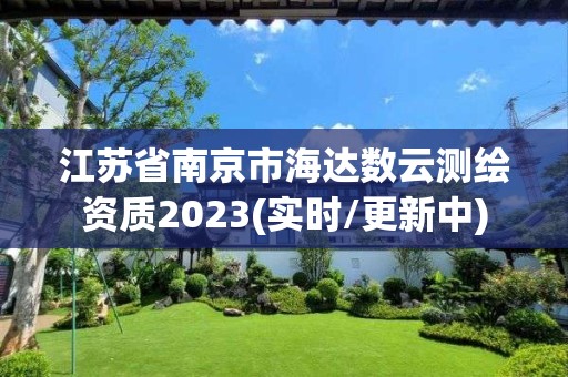 江蘇省南京市海達數云測繪資質2023(實時/更新中)