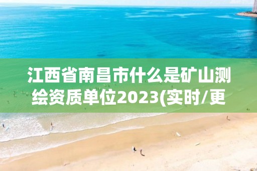 江西省南昌市什么是礦山測繪資質單位2023(實時/更新中)