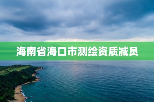 海南省海口市測繪資質減員