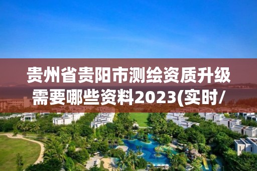 貴州省貴陽市測繪資質(zhì)升級需要哪些資料2023(實時/更新中)