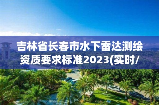 吉林省長春市水下雷達測繪資質要求標準2023(實時/更新中)