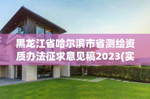 黑龍江省哈爾濱市省測繪資質辦法征求意見稿2023(實時/更新中)