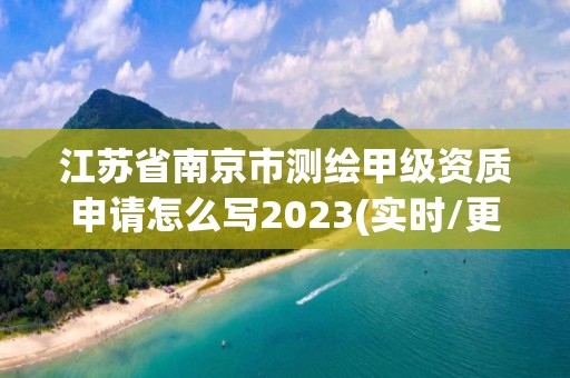 江蘇省南京市測繪甲級資質申請怎么寫2023(實時/更新中)