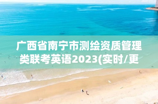 廣西省南寧市測繪資質(zhì)管理類聯(lián)考英語2023(實時/更新中)