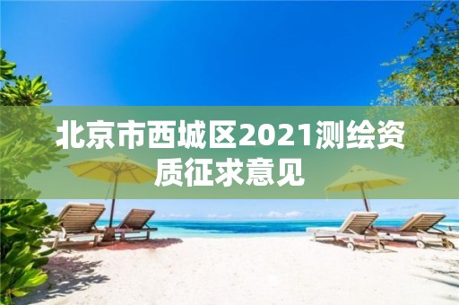 北京市西城區(qū)2021測(cè)繪資質(zhì)征求意見(jiàn)