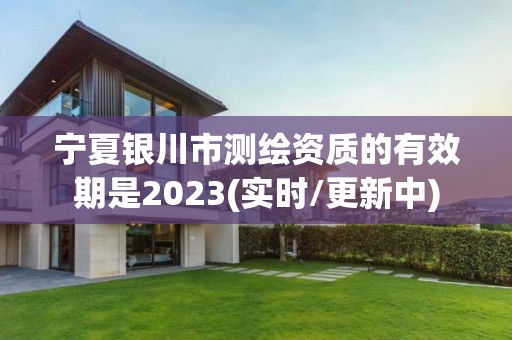 寧夏銀川市測繪資質(zhì)的有效期是2023(實時/更新中)