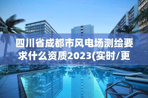 四川省成都市風(fēng)電場測繪要求什么資質(zhì)2023(實時/更新中)