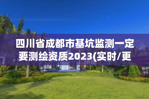 四川省成都市基坑監(jiān)測一定要測繪資質(zhì)2023(實時/更新中)