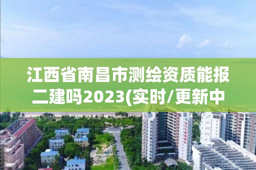 江西省南昌市測(cè)繪資質(zhì)能報(bào)二建嗎2023(實(shí)時(shí)/更新中)