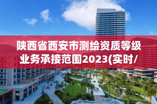 陜西省西安市測繪資質等級業務承接范圍2023(實時/更新中)