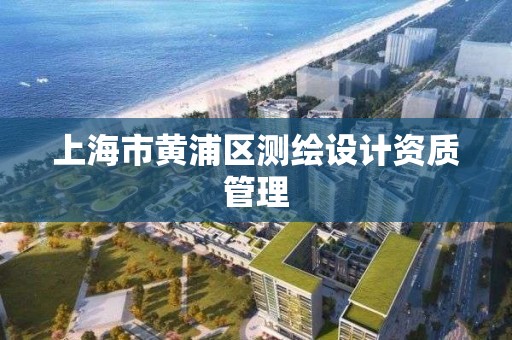 上海市黃浦區測繪設計資質管理