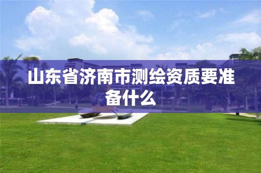 山東省濟南市測繪資質要準備什么