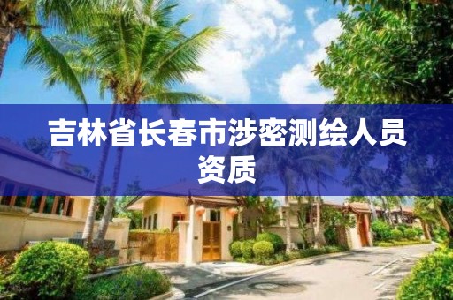 吉林省長春市涉密測繪人員資質(zhì)