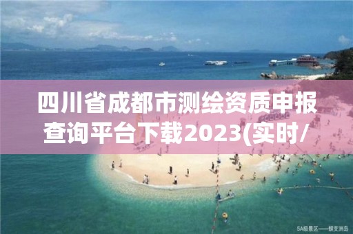 四川省成都市測繪資質申報查詢平臺下載2023(實時/更新中)