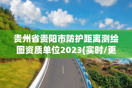 貴州省貴陽市防護距離測繪圖資質單位2023(實時/更新中)