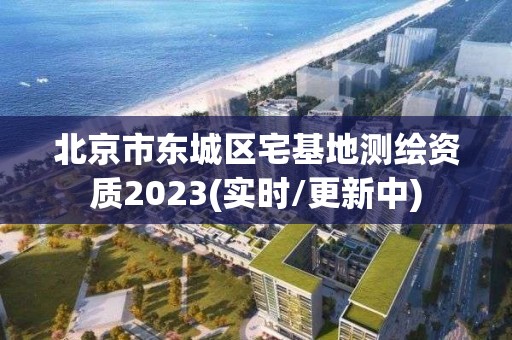 北京市東城區宅基地測繪資質2023(實時/更新中)