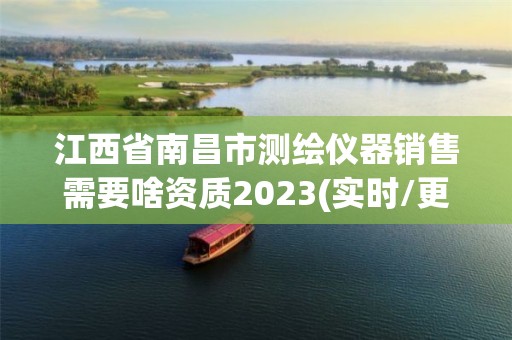 江西省南昌市測繪儀器銷售需要啥資質2023(實時/更新中)