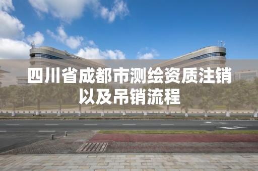 四川省成都市測(cè)繪資質(zhì)注銷(xiāo)以及吊銷(xiāo)流程