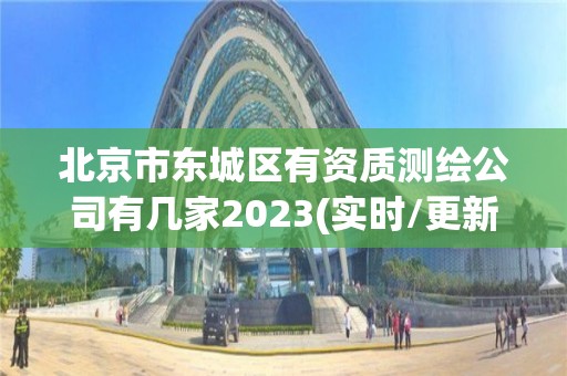 北京市東城區有資質測繪公司有幾家2023(實時/更新中)