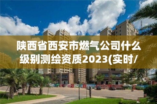 陜西省西安市燃氣公司什么級別測繪資質(zhì)2023(實時/更新中)