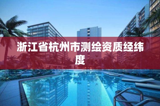 浙江省杭州市測繪資質經緯度