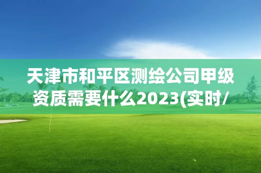 天津市和平區測繪公司甲級資質需要什么2023(實時/更新中)