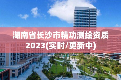 湖南省長沙市精功測繪資質(zhì)2023(實時/更新中)