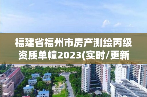 福建省福州市房產(chǎn)測(cè)繪丙級(jí)資質(zhì)單幢2023(實(shí)時(shí)/更新中)