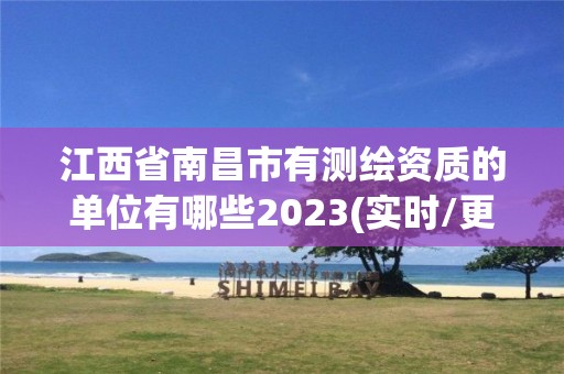 江西省南昌市有測繪資質的單位有哪些2023(實時/更新中)