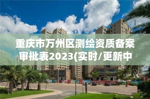 重慶市萬州區測繪資質備案審批表2023(實時/更新中)