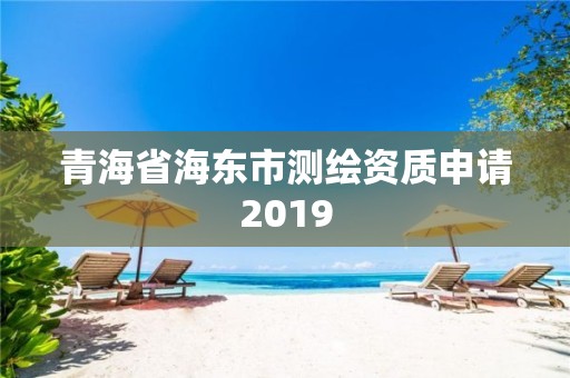 青海省海東市測繪資質申請2019