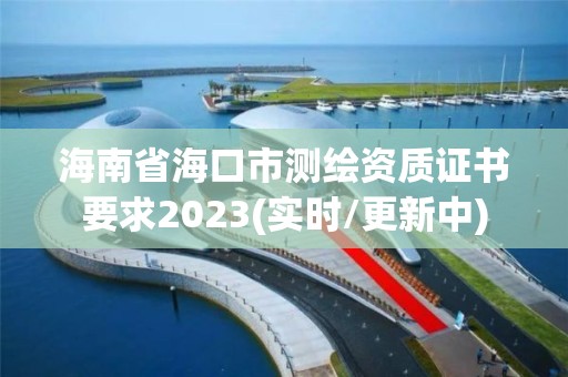 海南省海口市測繪資質(zhì)證書要求2023(實時/更新中)