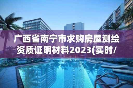 廣西省南寧市求購房屋測繪資質證明材料2023(實時/更新中)