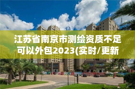 江蘇省南京市測繪資質不足可以外包2023(實時/更新中)