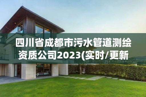 四川省成都市污水管道測(cè)繪資質(zhì)公司2023(實(shí)時(shí)/更新中)