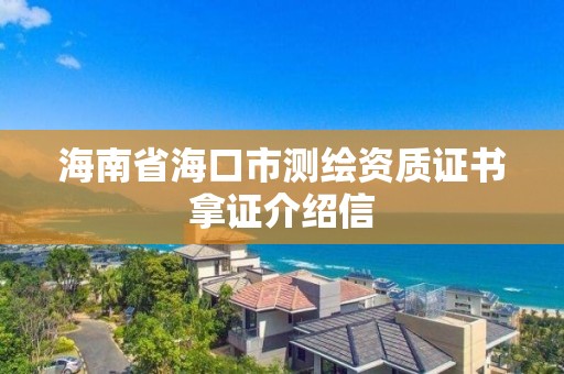 海南省海口市測繪資質證書拿證介紹信